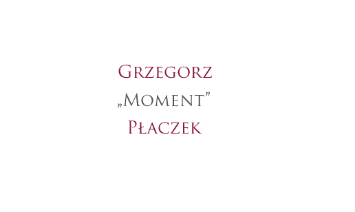 Grzegorz “Moment” Płaczek